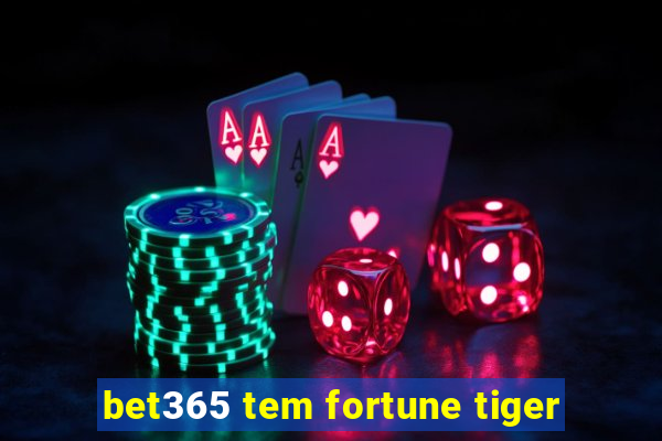 bet365 tem fortune tiger