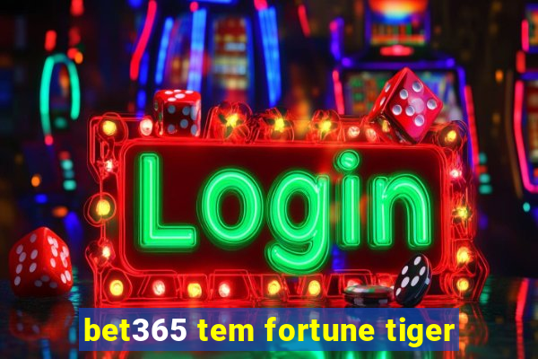 bet365 tem fortune tiger