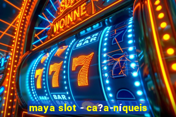 maya slot - ca?a-níqueis