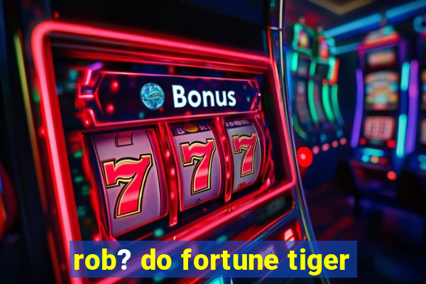 rob? do fortune tiger