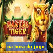 na hora do jogo