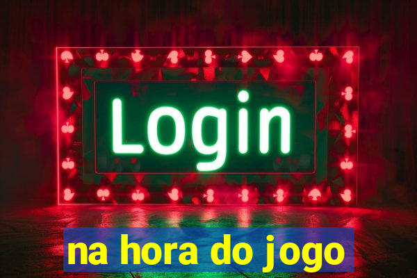 na hora do jogo