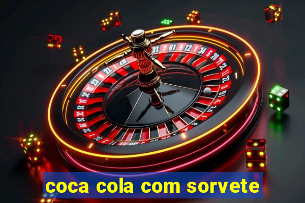 coca cola com sorvete