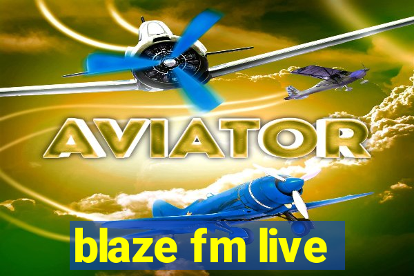 blaze fm live