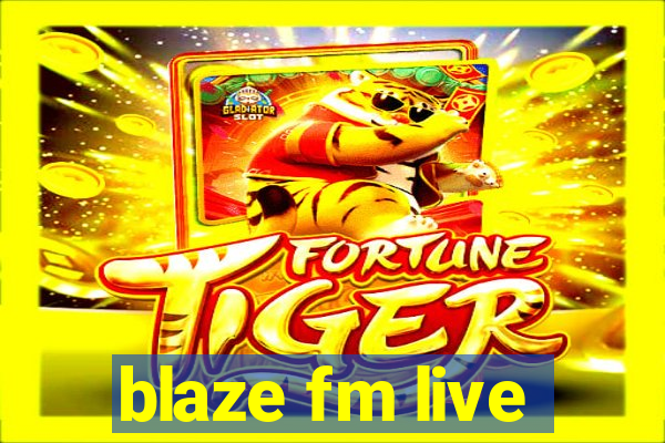 blaze fm live