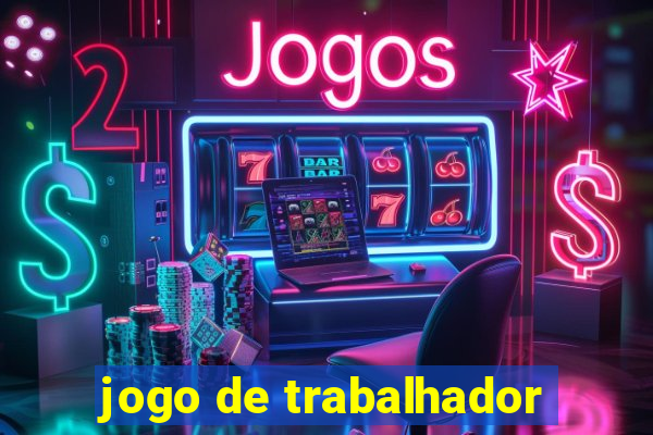 jogo de trabalhador