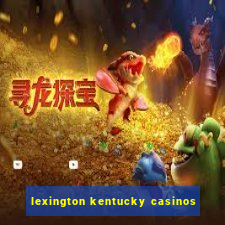 lexington kentucky casinos