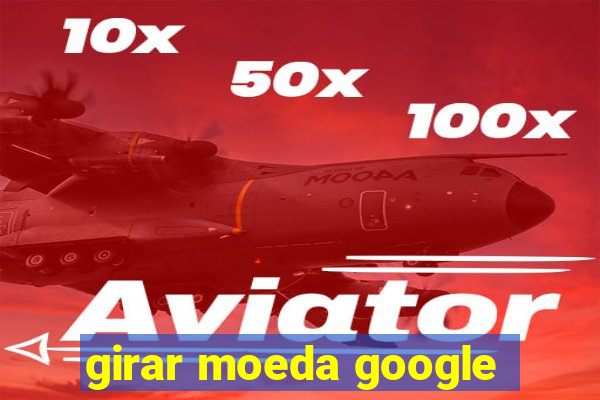 girar moeda google