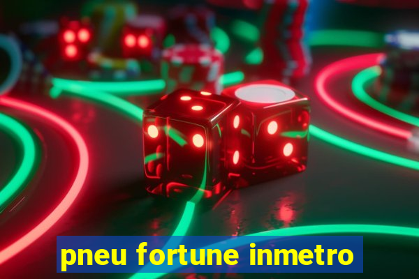 pneu fortune inmetro