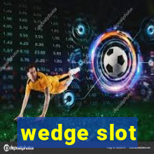 wedge slot