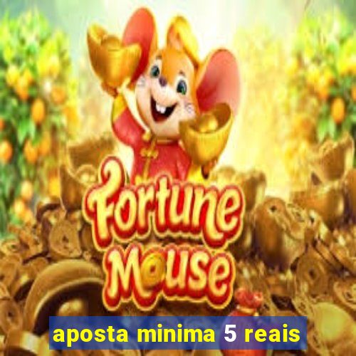 aposta minima 5 reais