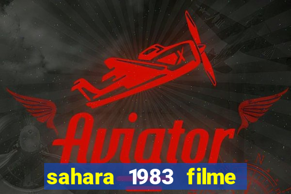 sahara 1983 filme completo dublado