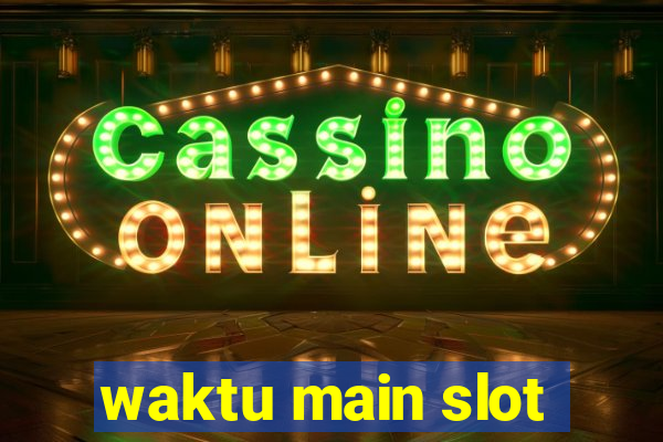 waktu main slot