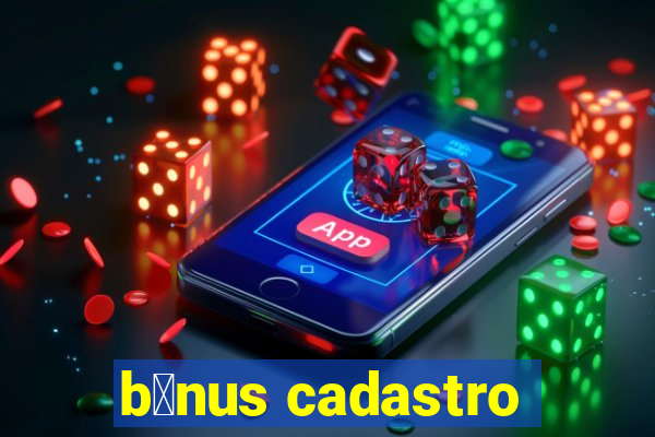 b么nus cadastro