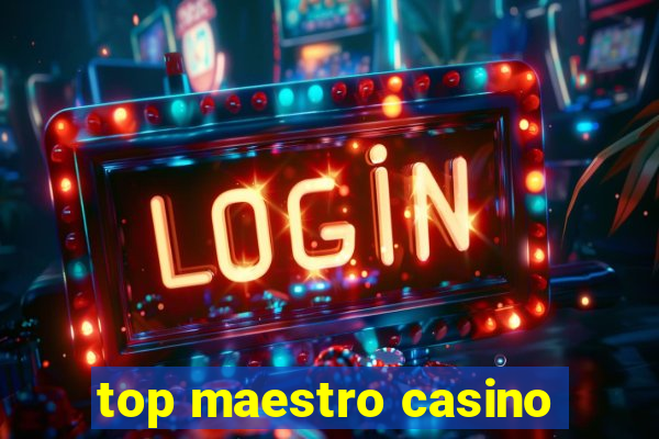 top maestro casino