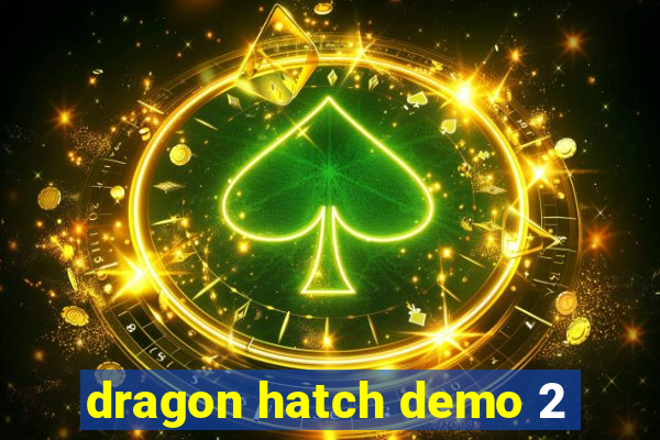 dragon hatch demo 2