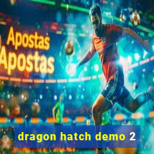 dragon hatch demo 2