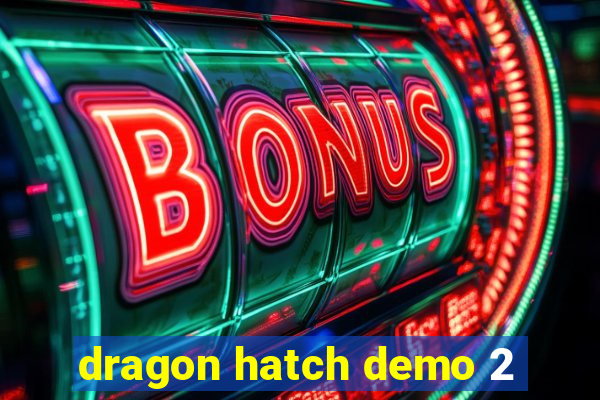 dragon hatch demo 2