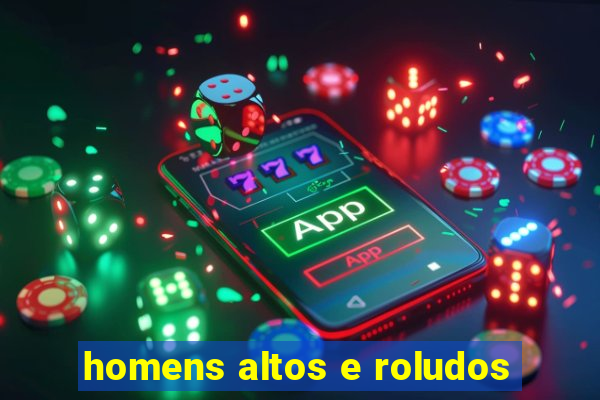 homens altos e roludos