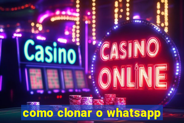 como clonar o whatsapp