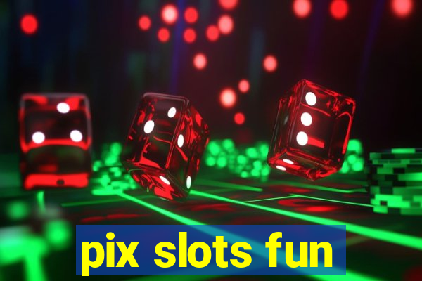 pix slots fun