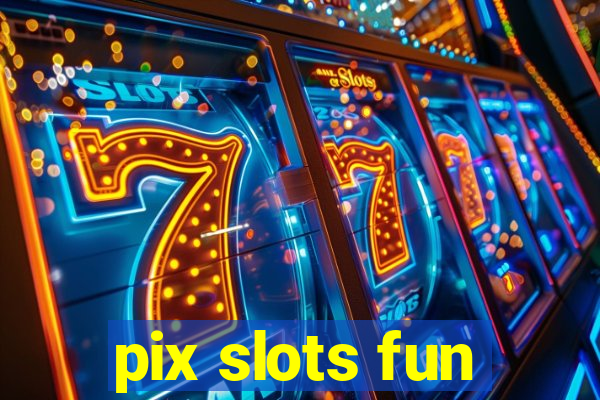 pix slots fun