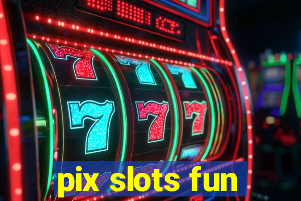 pix slots fun