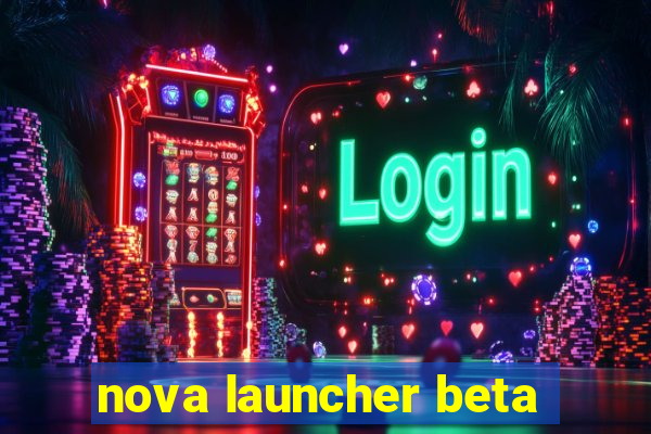 nova launcher beta