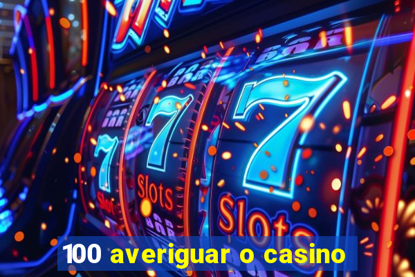 100 averiguar o casino