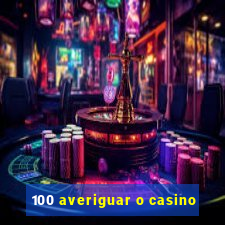 100 averiguar o casino