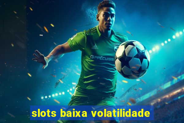 slots baixa volatilidade