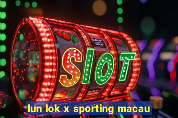 lun lok x sporting macau