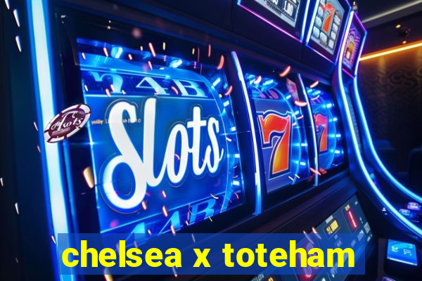 chelsea x toteham