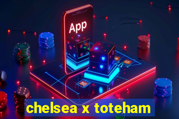 chelsea x toteham