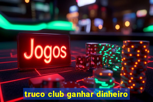 truco club ganhar dinheiro