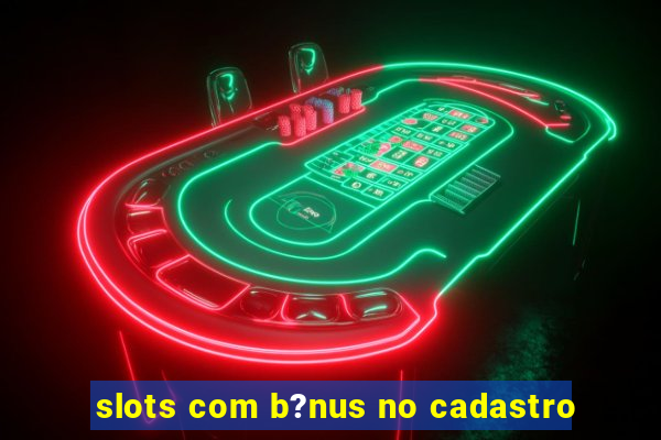 slots com b?nus no cadastro