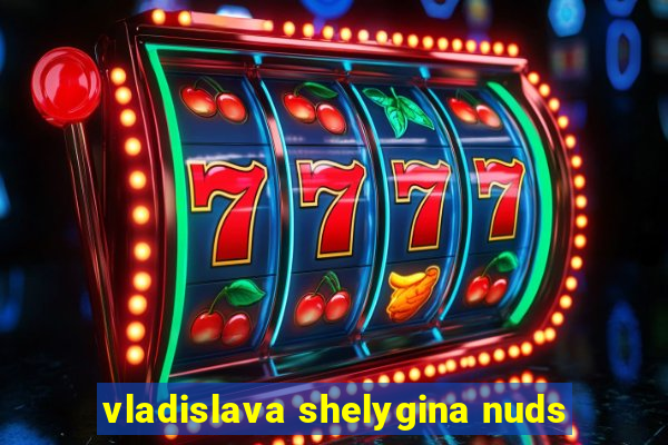 vladislava shelygina nuds