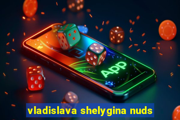 vladislava shelygina nuds