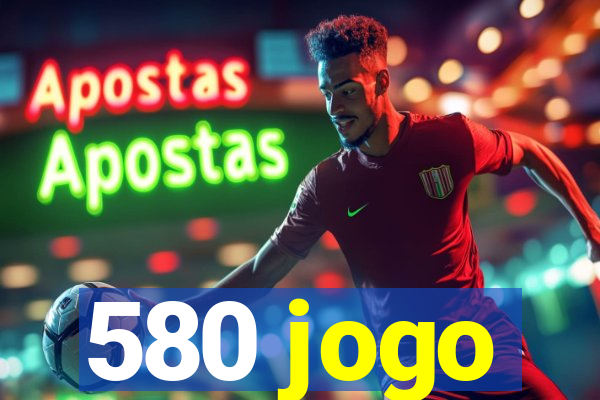 580 jogo