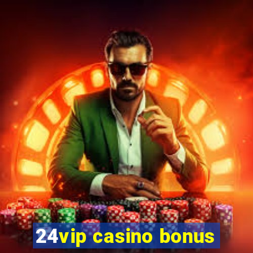 24vip casino bonus