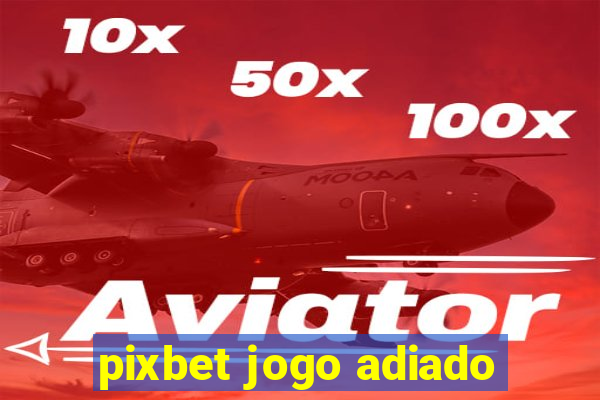 pixbet jogo adiado