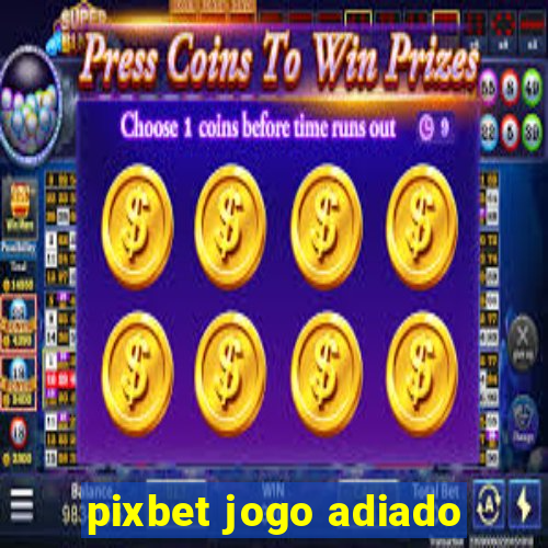 pixbet jogo adiado