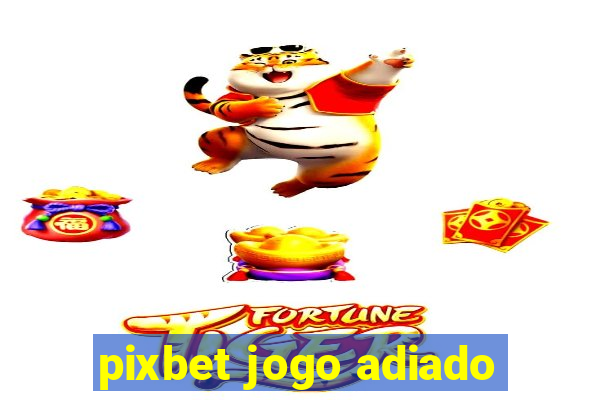 pixbet jogo adiado