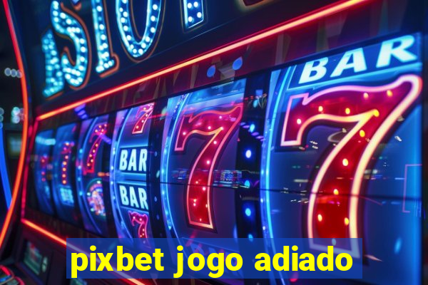 pixbet jogo adiado