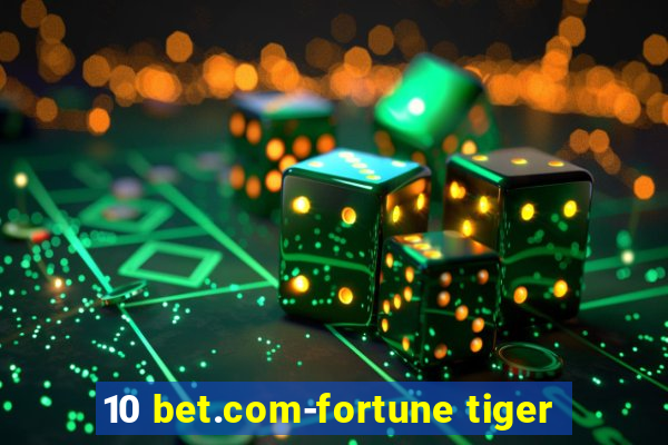 10 bet.com-fortune tiger