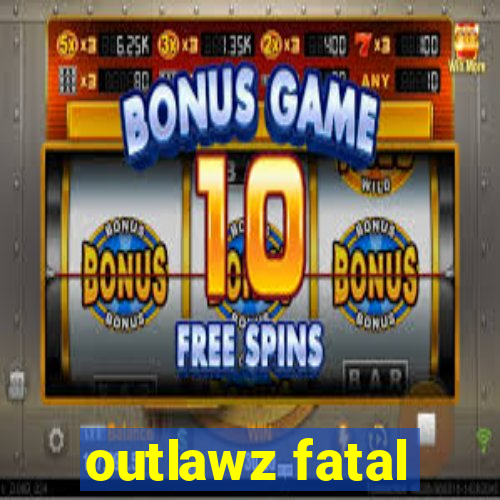 outlawz fatal