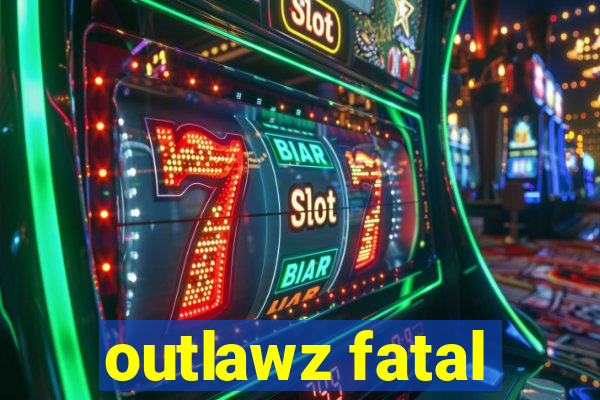 outlawz fatal