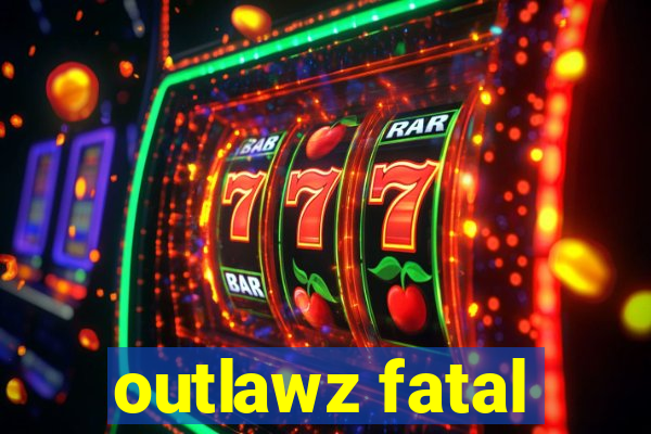 outlawz fatal