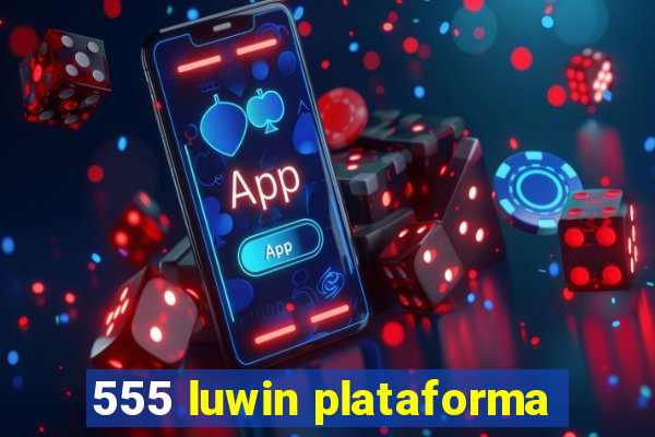 555 luwin plataforma