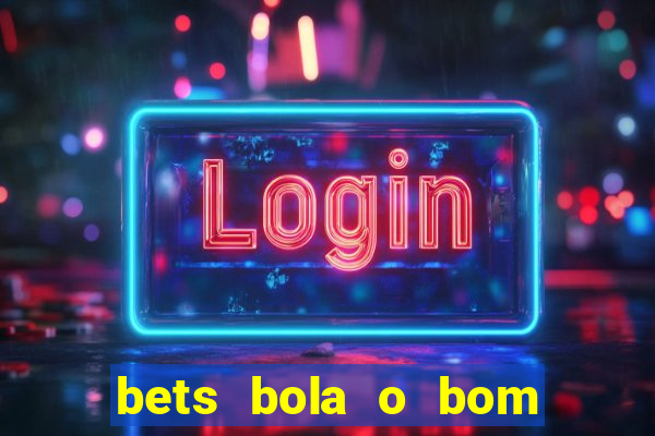 bets bola o bom do futebol